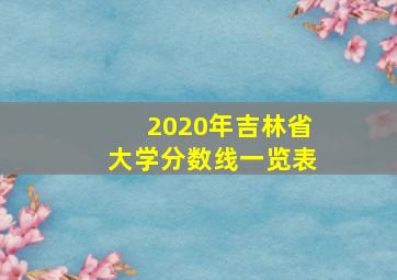 2020年吉林省大学分数线一览表