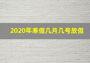 2020年寒假几月几号放假