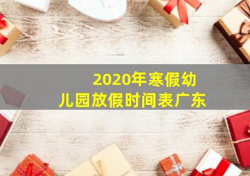 2020年寒假幼儿园放假时间表广东