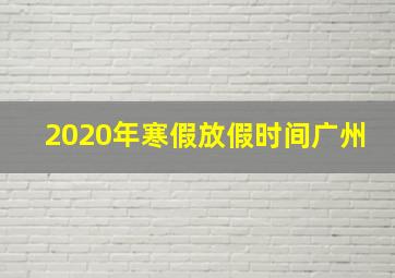 2020年寒假放假时间广州