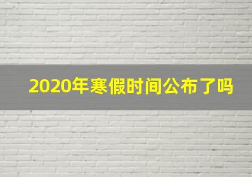 2020年寒假时间公布了吗