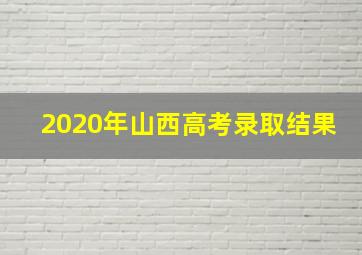 2020年山西高考录取结果