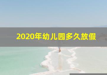 2020年幼儿园多久放假