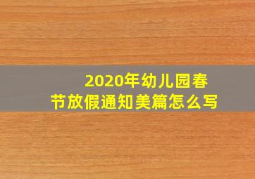 2020年幼儿园春节放假通知美篇怎么写