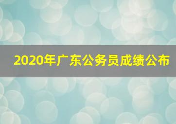 2020年广东公务员成绩公布