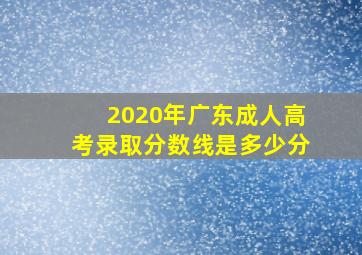 2020年广东成人高考录取分数线是多少分