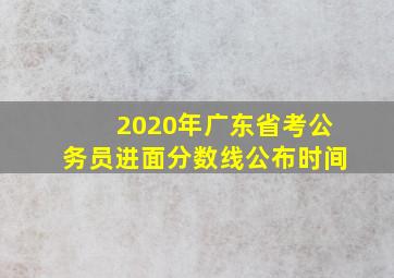 2020年广东省考公务员进面分数线公布时间