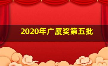 2020年广厦奖第五批