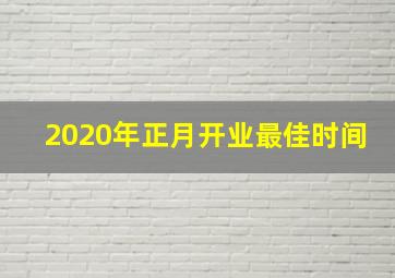 2020年正月开业最佳时间