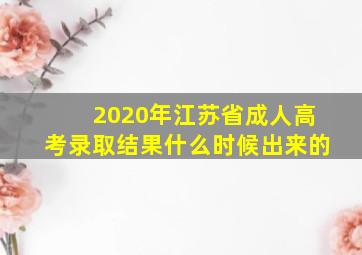 2020年江苏省成人高考录取结果什么时候出来的