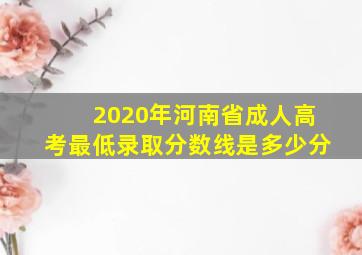 2020年河南省成人高考最低录取分数线是多少分