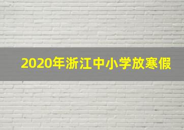 2020年浙江中小学放寒假