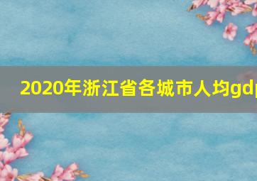 2020年浙江省各城市人均gdp