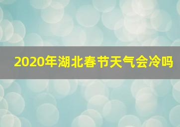 2020年湖北春节天气会冷吗