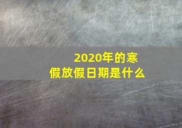 2020年的寒假放假日期是什么