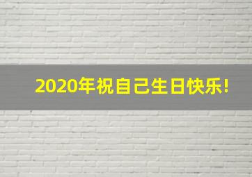 2020年祝自己生日快乐!