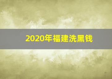 2020年福建洗黑钱