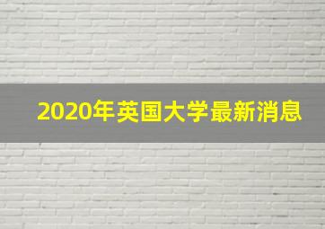 2020年英国大学最新消息