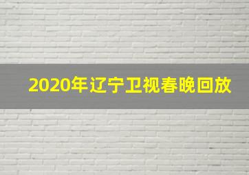 2020年辽宁卫视春晚回放