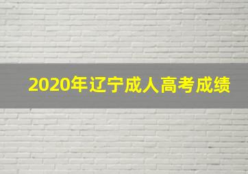 2020年辽宁成人高考成绩