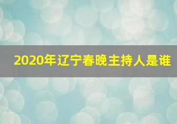 2020年辽宁春晚主持人是谁