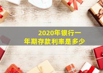 2020年银行一年期存款利率是多少