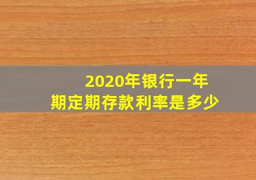 2020年银行一年期定期存款利率是多少