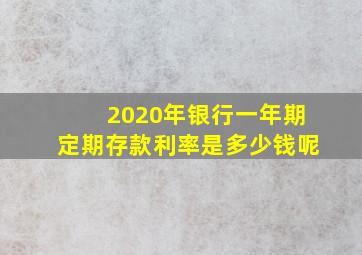 2020年银行一年期定期存款利率是多少钱呢