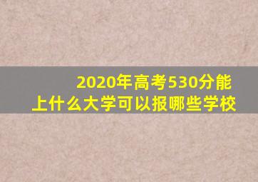 2020年高考530分能上什么大学可以报哪些学校