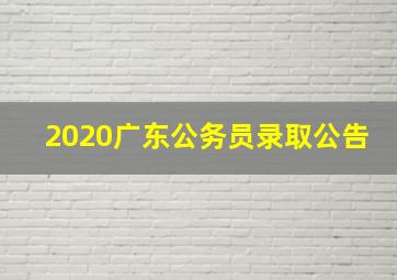 2020广东公务员录取公告