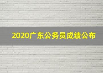 2020广东公务员成绩公布