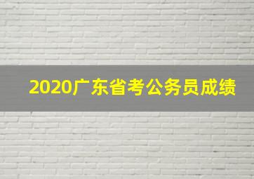 2020广东省考公务员成绩