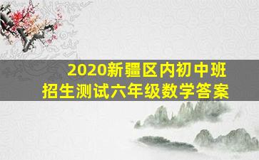 2020新疆区内初中班招生测试六年级数学答案