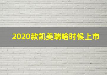 2020款凯美瑞啥时候上市