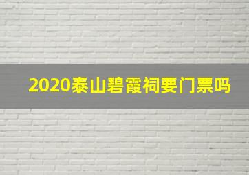 2020泰山碧霞祠要门票吗