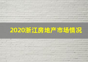 2020浙江房地产市场情况