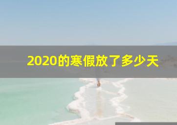 2020的寒假放了多少天