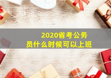 2020省考公务员什么时候可以上班