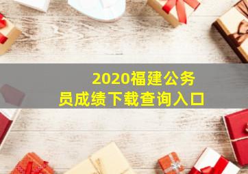 2020福建公务员成绩下载查询入口