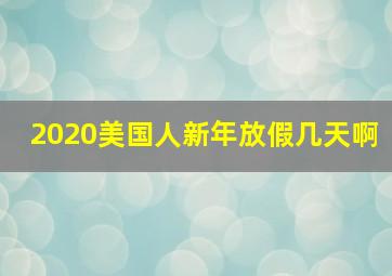 2020美国人新年放假几天啊