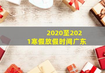 2020至2021寒假放假时间广东