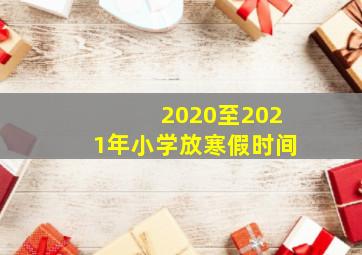 2020至2021年小学放寒假时间