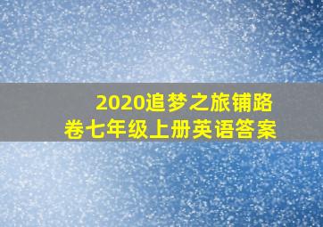 2020追梦之旅铺路卷七年级上册英语答案