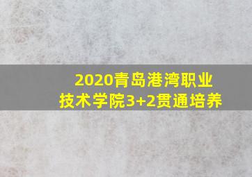 2020青岛港湾职业技术学院3+2贯通培养