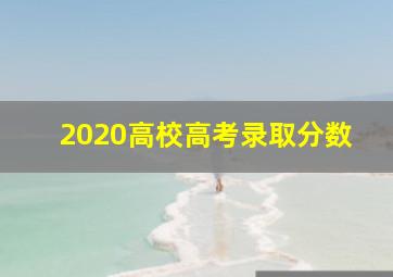 2020高校高考录取分数