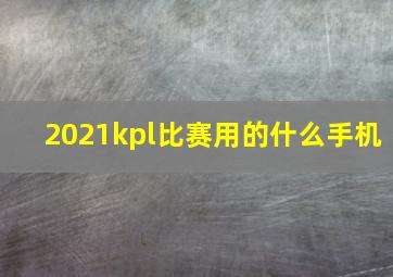 2021kpl比赛用的什么手机