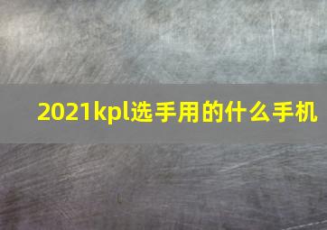 2021kpl选手用的什么手机