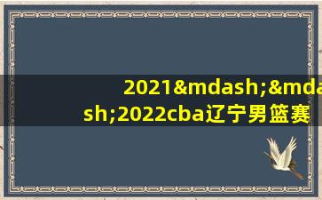 2021——2022cba辽宁男篮赛程表