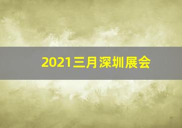 2021三月深圳展会