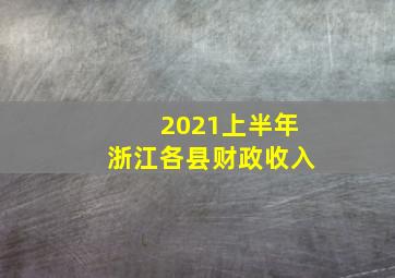 2021上半年浙江各县财政收入